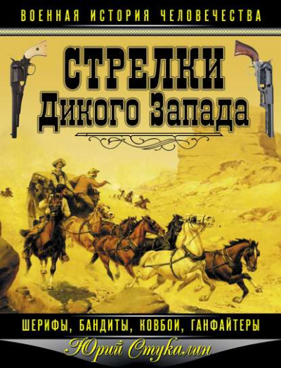 Стрелки Дикого Запада – шерифы, бандиты, ковбои, «ганфайтеры» - Юрий Стукалин