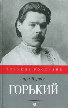 Максим Горький - Анри Труайя