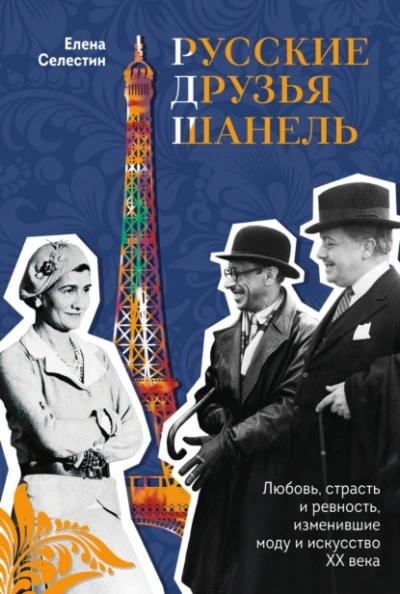 Русские друзья Шанель. Любовь, страсть и ревность, изменившие моду и искусство XX века - Елена Селестин