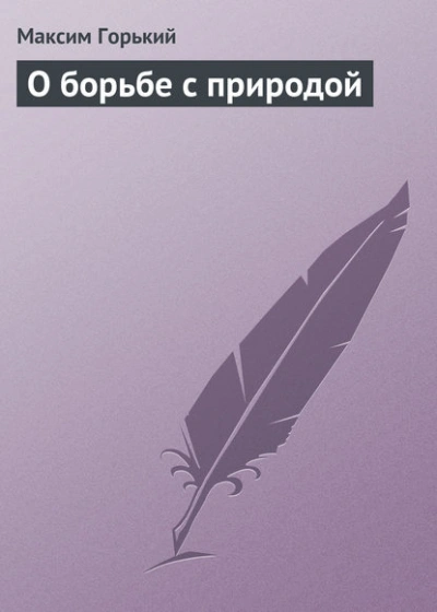 О борьбе с природой - Максим Горький