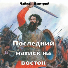 Последний натиск на восток. Часть 2 - Дмитрий Чайка