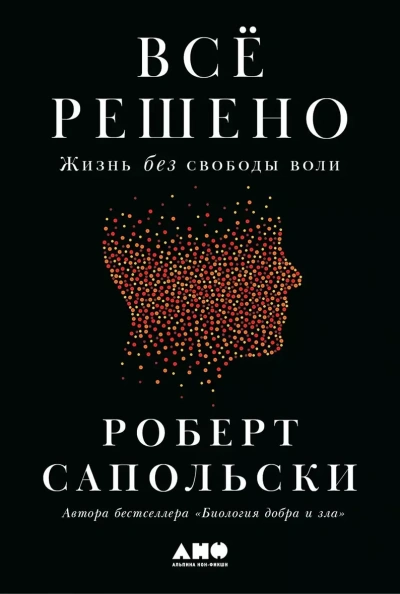 Всё решено: Жизнь без свободы воли - Роберт Сапольски