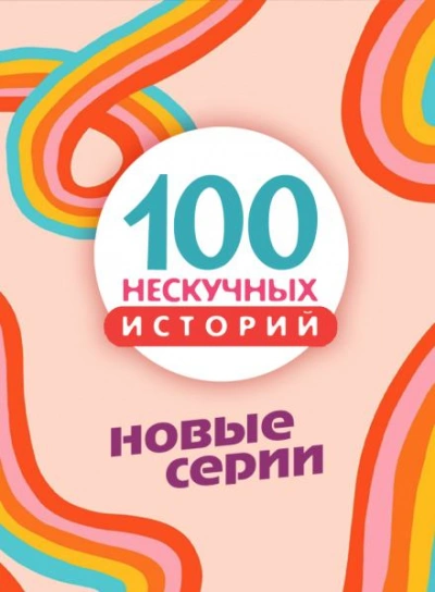 100 нескучных историй. Новые серии