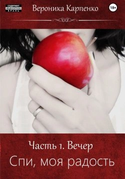 Спи, моя радость. Роман в трех частях - Вероника Карпенко