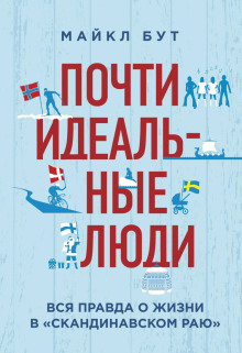 Почти идеальные люди. Вся правда о жизни в «Скандинавском раю» - Майкл Бут