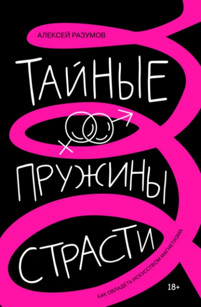 Тайные пружины страсти: как овладеть искусством магнетизма - Алексей Разумов