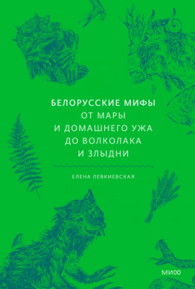 Белорусские мифы. От Мары и домашнего ужа до волколака и Злыдни - Елена Левкиевская