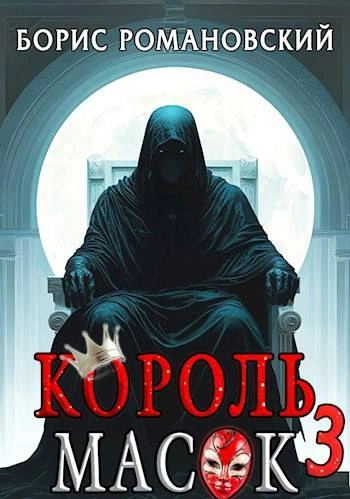 Король Масок. Книга 3 - Борис Романовский