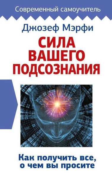 Сила вашего подсознания. Как получить все, о чем вы просите - Джозеф Мэрфи