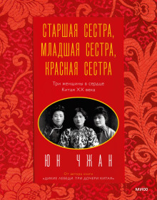 Старшая сестра, Младшая сестра, Красная сестра. Три женщины в сердце Китая ХХ века - Чжан Юн