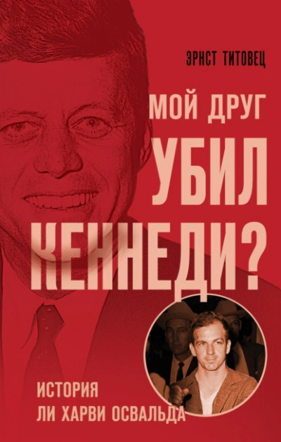 Мой друг убил Кеннеди? История Ли Харви Освальда - Эрнст Титовец