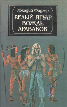 Белый Ягуар, вождь араваков -                   Аркадий Фидлер