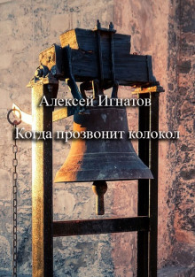 Когда прозвонит колокол -                   Алексей Игнатов