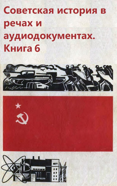 Советская история в речах и аудиодокументах. Книга 6