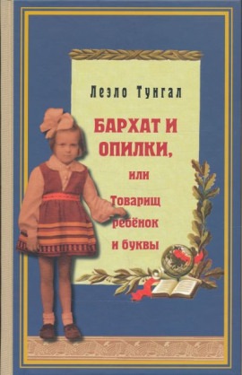 Бархат и опилки, или Товарищ ребёнок и буквы - Леэло Тунгал