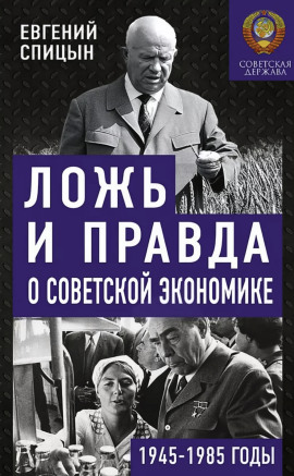 Ложь и правда о советской экономике. Советская держава в 1945-1985 - Евгений Спицын