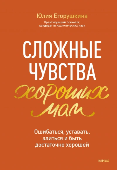 Сложные чувства хороших мам. Ошибаться, уставать, злиться и быть достаточно хорошей - Юлия Егорушкина