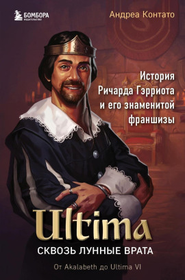 Ultima. Сквозь Лунные Врата. История Ричарда Гэрриота и его знаменитой франшизы - Андреа Контато