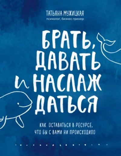 Ежедневные практики, которые научат вас брать, давать и наслаждаться - Татьяна Мужицкая