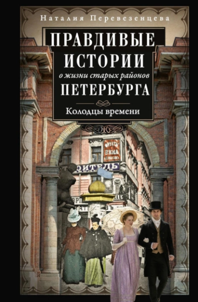 Правдивые истории о жизни старых районов Петербурга. Колодцы времени - Наталия Перевезенцева